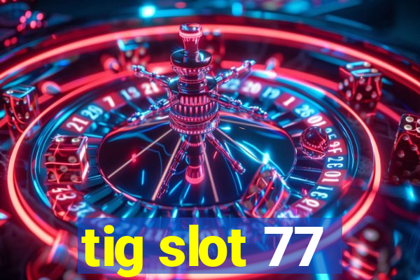 tig slot 77